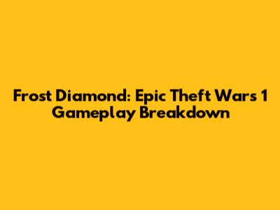 Frost Diamond: Epic Theft Wars 1 Gameplay Breakdown