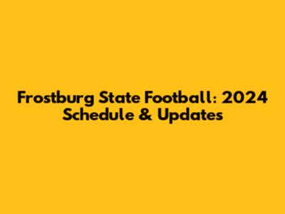 Frostburg State Football: 2024 Schedule & Updates