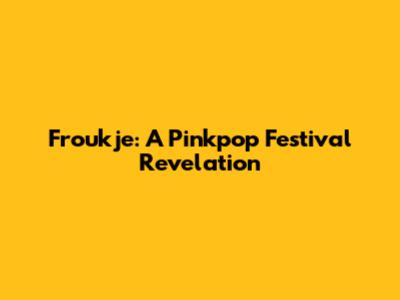 Froukje: A Pinkpop Festival Revelation