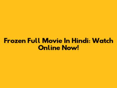 Frozen Full Movie In Hindi: Watch Online Now!