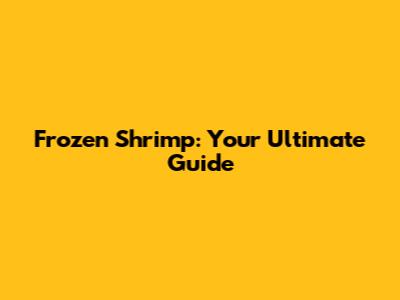Frozen Shrimp: Your Ultimate Guide