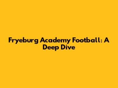 Fryeburg Academy Football: A Deep Dive