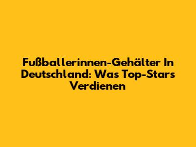 Fußballerinnen-Gehälter In Deutschland: Was Top-Stars Verdienen