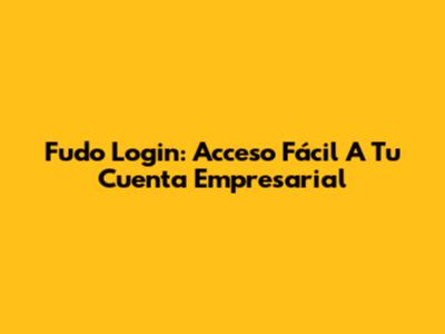 Fudo Login: Acceso Fácil A Tu Cuenta Empresarial