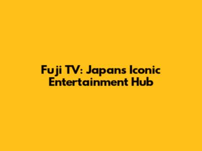 Fuji TV: Japan's Iconic Entertainment Hub