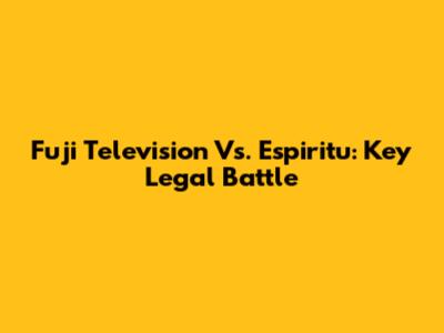 Fuji Television Vs. Espiritu: Key Legal Battle