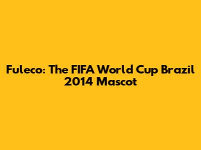 Fuleco: The FIFA World Cup Brazil 2014 Mascot