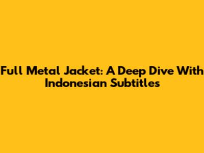 Full Metal Jacket: A Deep Dive With Indonesian Subtitles