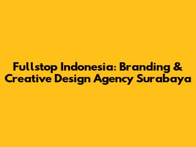 Fullstop Indonesia: Branding & Creative Design Agency Surabaya