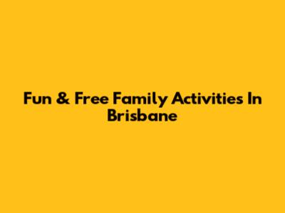 Fun & Free Family Activities In Brisbane