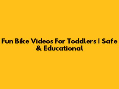 Fun Bike Videos For Toddlers | Safe & Educational