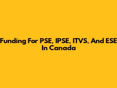 Funding For PSE, IPSE, ITVS, And ESE In Canada