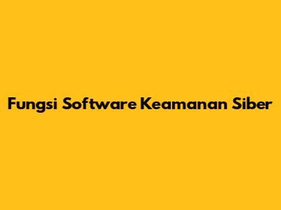 Fungsi Software Keamanan Siber