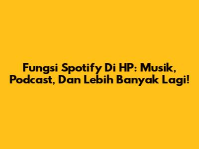 Fungsi Spotify Di HP: Musik, Podcast, Dan Lebih Banyak Lagi!