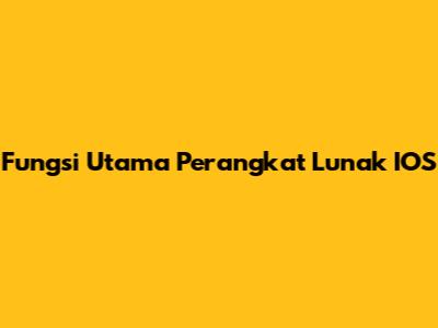 Fungsi Utama Perangkat Lunak IOS