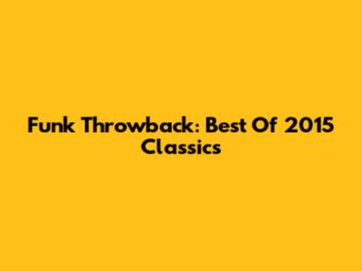 Funk Throwback: Best Of 2015 Classics
