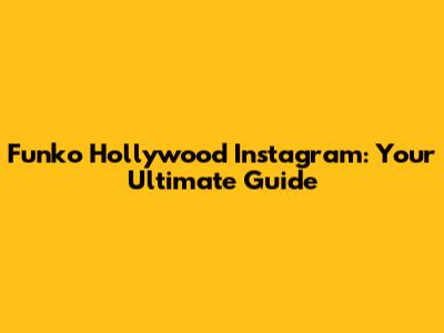 Funko Hollywood Instagram: Your Ultimate Guide