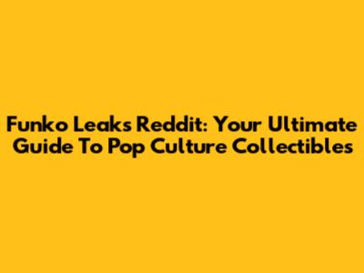 Funko Leaks Reddit: Your Ultimate Guide To Pop Culture Collectibles