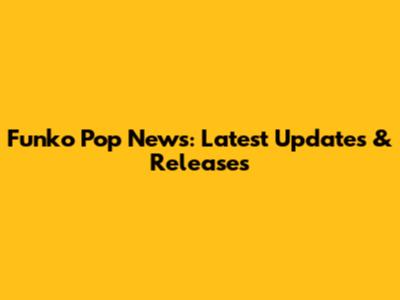 Funko Pop News: Latest Updates & Releases