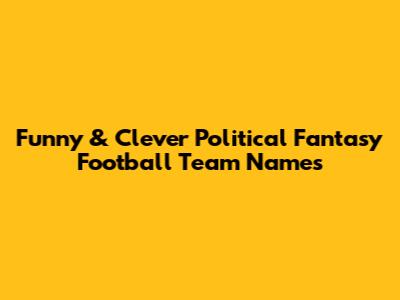 Funny & Clever Political Fantasy Football Team Names