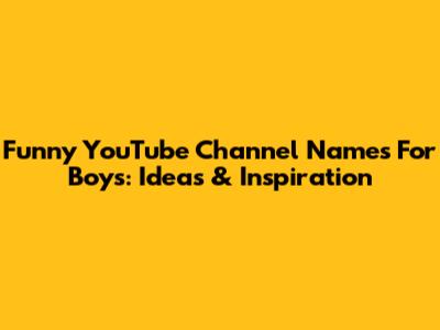 Funny YouTube Channel Names For Boys: Ideas & Inspiration