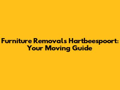 Furniture Removals Hartbeespoort: Your Moving Guide