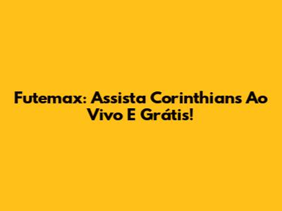 Futemax: Assista Corinthians Ao Vivo E Grátis!