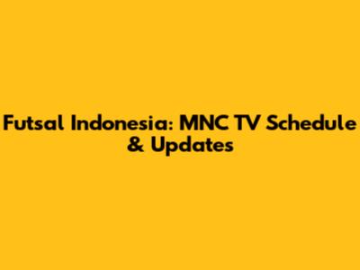 Futsal Indonesia: MNC TV Schedule & Updates