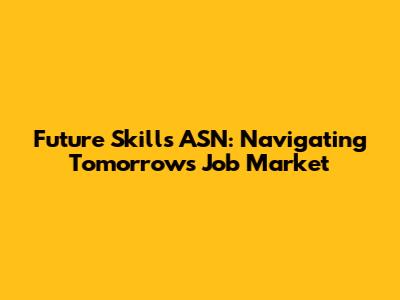 Future Skills ASN: Navigating Tomorrow's Job Market