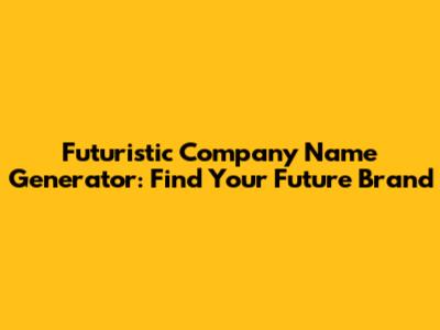 Futuristic Company Name Generator: Find Your Future Brand