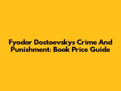 Fyodor Dostoevsky's Crime And Punishment: Book Price Guide