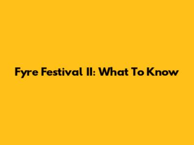 Fyre Festival II: What To Know