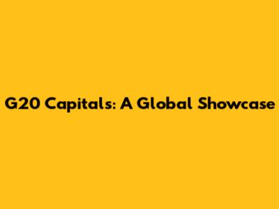 G20 Capitals: A Global Showcase