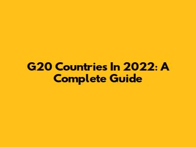 G20 Countries In 2022: A Complete Guide