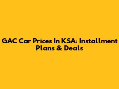GAC Car Prices In KSA: Installment Plans & Deals