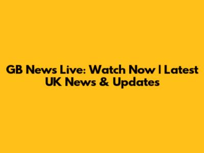 GB News Live: Watch Now | Latest UK News & Updates