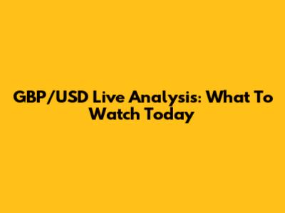 GBP/USD Live Analysis: What To Watch Today