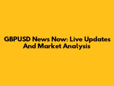 GBPUSD News Now: Live Updates And Market Analysis