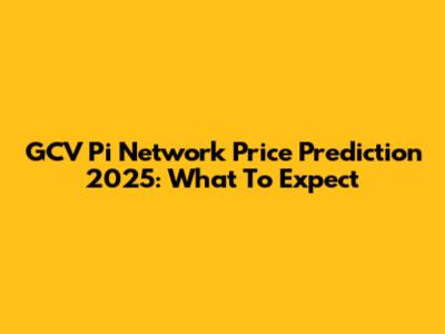 GCV Pi Network Price Prediction 2025: What To Expect