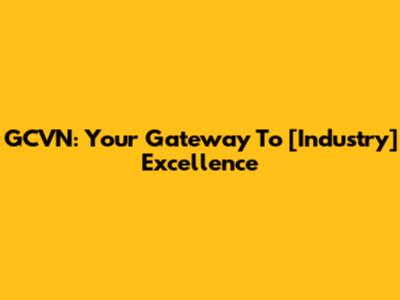 GCVN: Your Gateway To [Industry] Excellence