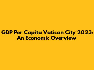GDP Per Capita Vatican City 2023: An Economic Overview