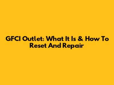 GFCI Outlet: What It Is & How To Reset And Repair