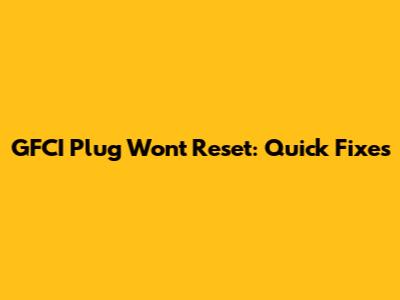 GFCI Plug Won't Reset: Quick Fixes