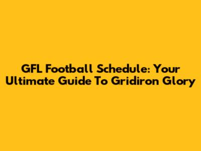 GFL Football Schedule: Your Ultimate Guide To Gridiron Glory