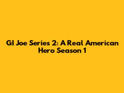 GI Joe Series 2: A Real American Hero Season 1