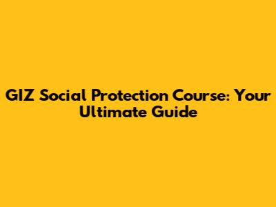 GIZ Social Protection Course: Your Ultimate Guide