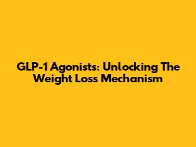GLP-1 Agonists: Unlocking The Weight Loss Mechanism