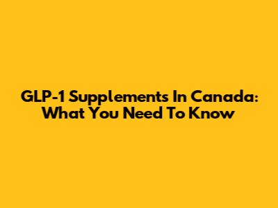 GLP-1 Supplements In Canada: What You Need To Know