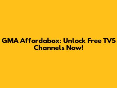 GMA Affordabox: Unlock Free TV5 Channels Now!