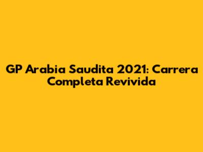 GP Arabia Saudita 2021: Carrera Completa Revivida
